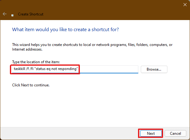 U prozoru Create Shortcut upišite taskkill f fi " status eq ne odgovara na Browse... opcija. Nakon što upišete spomenutu lokaciju, kliknite na Next.